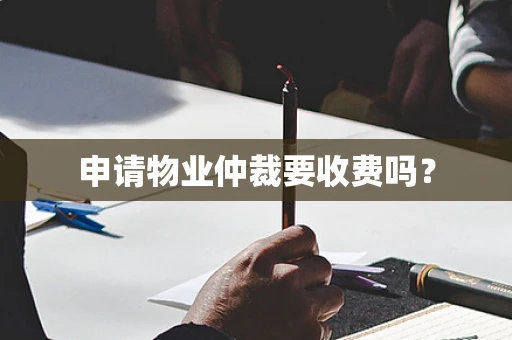 申请物业仲裁要收费吗？