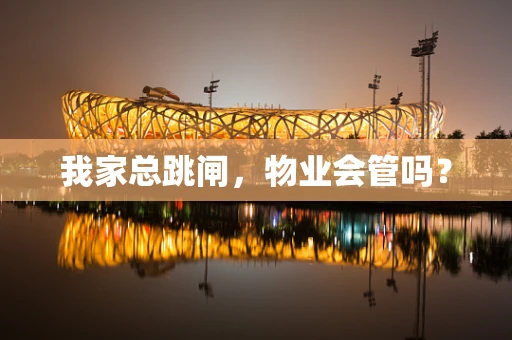 我家总跳闸，物业会管吗？