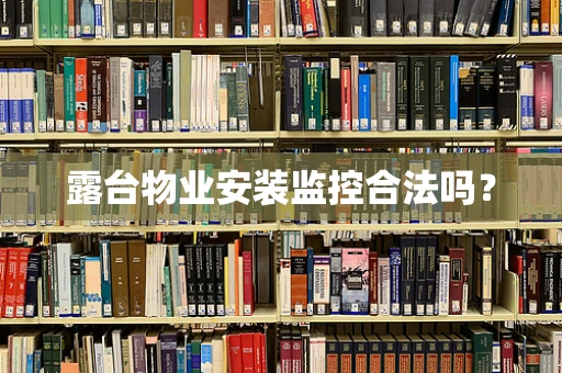 露台物业安装监控合法吗？
