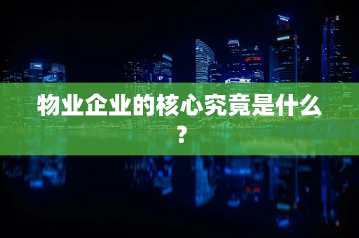 物业企业的核心究竟是什么？