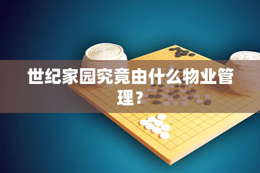 世纪家园究竟由什么物业管理？