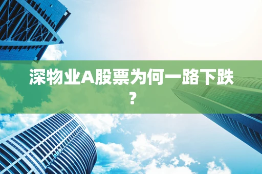 深物业A股票为何一路下跌？