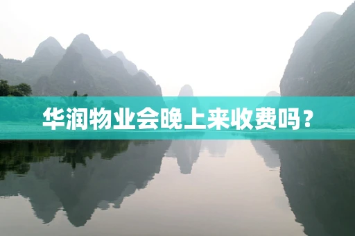 华润物业会晚上来收费吗？