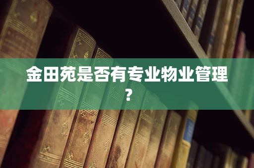 金田苑是否有专业物业管理？