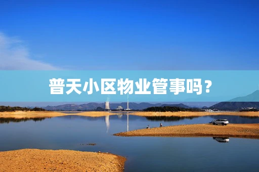 普天小区物业管事吗？