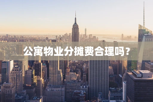 公寓物业分摊费合理吗？