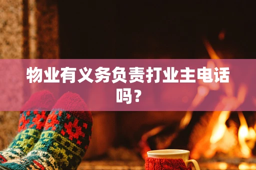 物业有义务负责打业主电话吗？