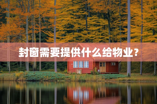 封窗需要提供什么给物业？