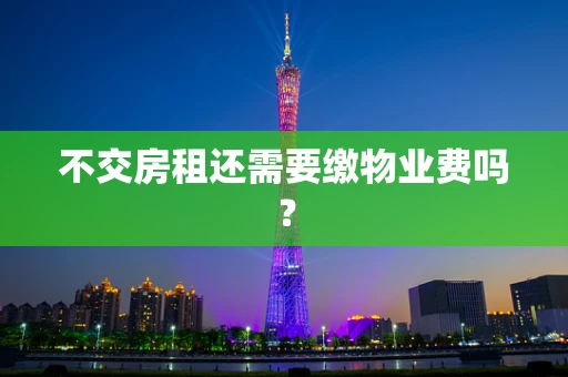 不交房租还需要缴物业费吗？