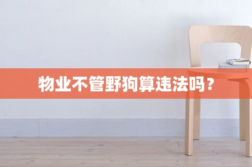 物业不管野狗算违法吗？