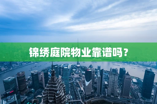 锦绣庭院物业靠谱吗？
