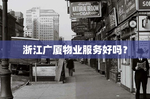 浙江广厦物业服务好吗？
