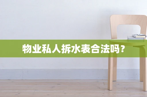 物业私人拆水表合法吗？