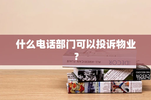 什么电话部门可以投诉物业？