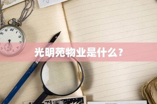 光明苑物业是什么？