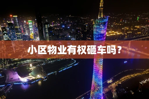 小区物业有权砸车吗？