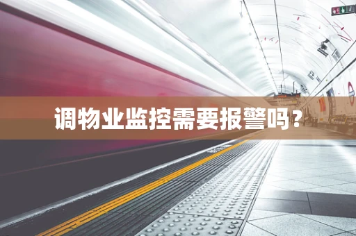 调物业监控需要报警吗？