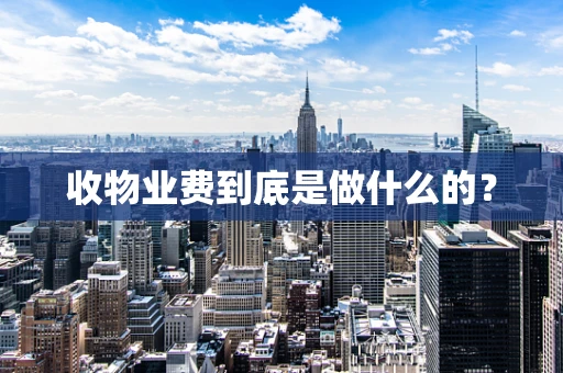 收物业费到底是做什么的？
