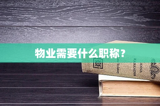 物业需要什么职称？
