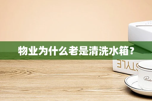 物业为什么老是清洗水箱？