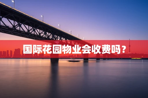 国际花园物业会收费吗？