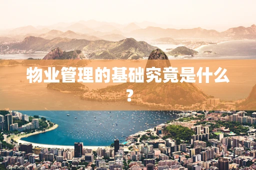 物业管理的基础究竟是什么？