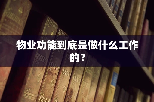 物业功能到底是做什么工作的？