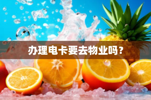 办理电卡要去物业吗？