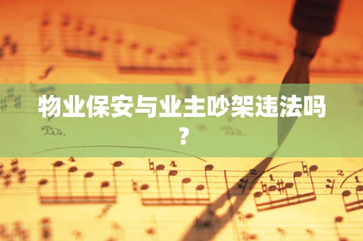 物业保安与业主吵架违法吗？