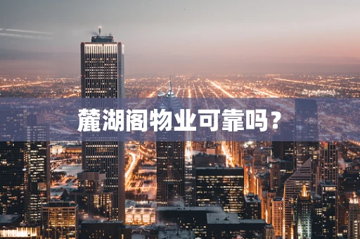 麓湖阁物业可靠吗？
