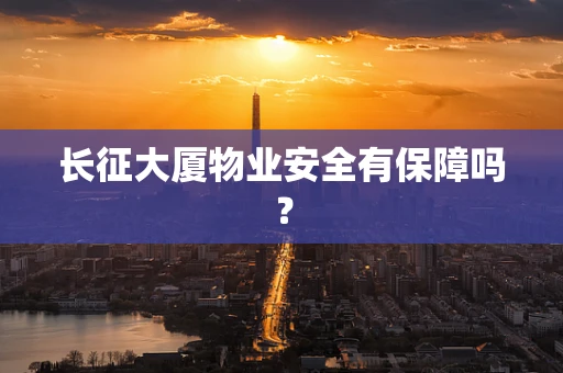 长征大厦物业安全有保障吗？