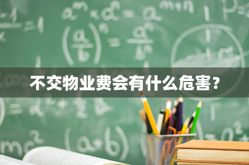 不交物业费会有什么危害？