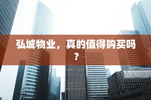 弘城物业，真的值得购买吗？