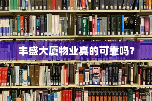 丰盛大厦物业真的可靠吗？
