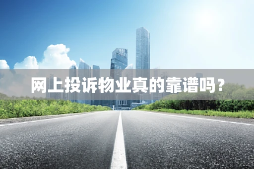 网上投诉物业真的靠谱吗？