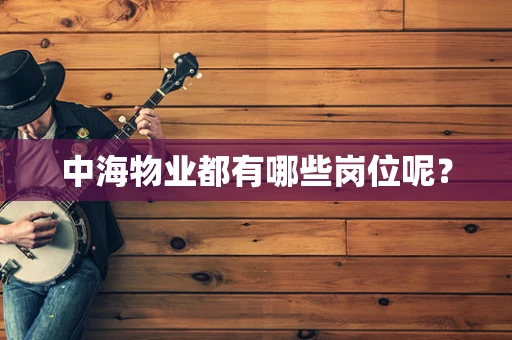 中海物业都有哪些岗位呢？