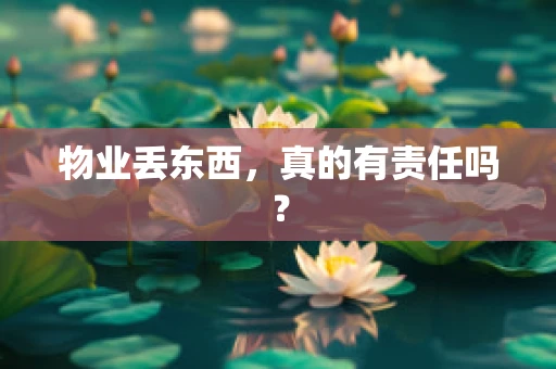 物业丢东西，真的有责任吗？