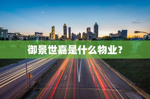 御景世嘉是什么物业？