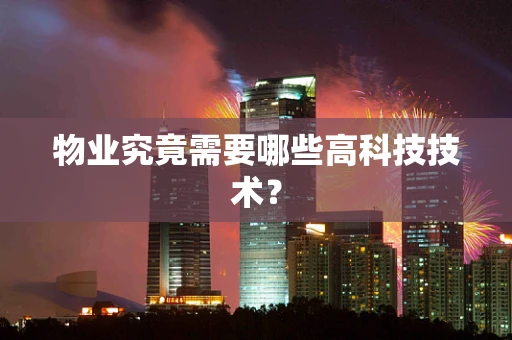 物业究竟需要哪些高科技技术？