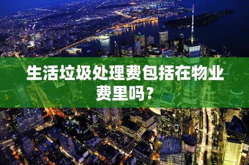 生活垃圾处理费包括在物业费里吗？