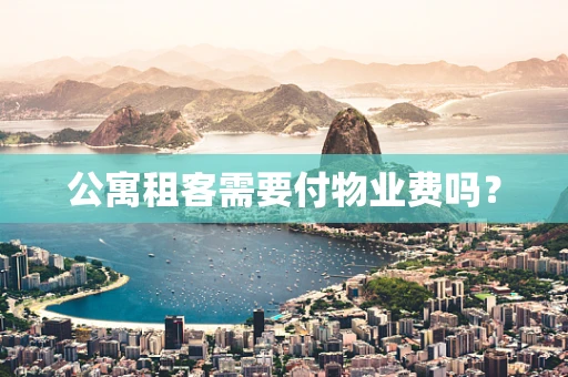 公寓租客需要付物业费吗？