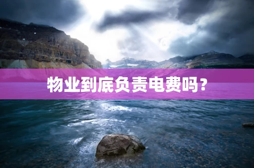 物业到底负责电费吗？