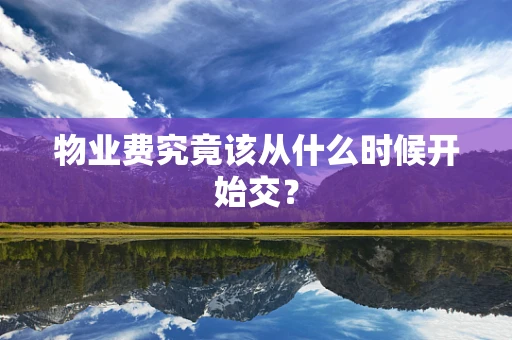 物业费究竟该从什么时候开始交？