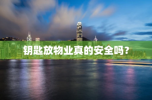 钥匙放物业真的安全吗？