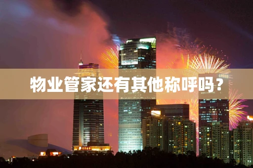 物业管家还有其他称呼吗？
