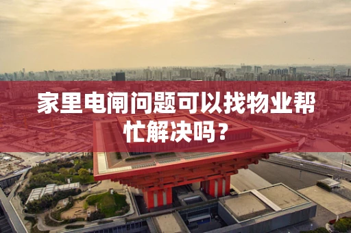 家里电闸问题可以找物业帮忙解决吗？
