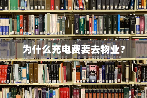 为什么充电费要去物业？