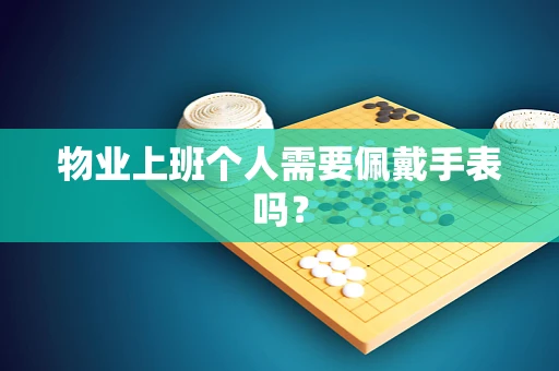 物业上班个人需要佩戴手表吗？