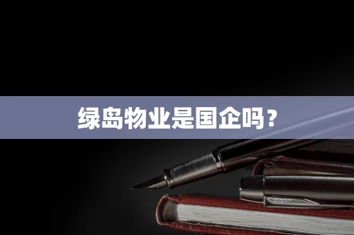 绿岛物业是国企吗？