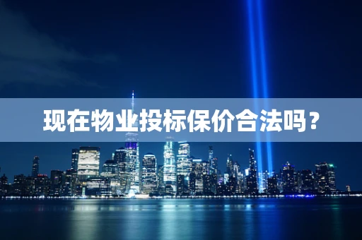 现在物业投标保价合法吗？